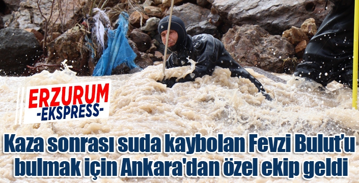 Kaza sonrası suda kaybolan Fevzi Bulut’u bulmak için Ankara'dan özel ekip geldi
