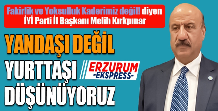 Kırkpınar: Yandaşı değil, Yurttaşı düşünüyoruz.