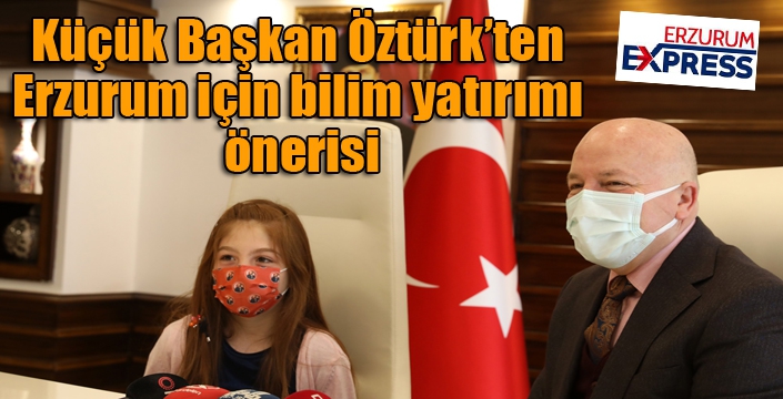 Küçük Başkan Öztürk’ten Erzurum için bilim yatırımı önerisi