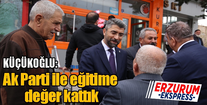 Küçükoğlu; Ak Parti ile eğitime değer kattık