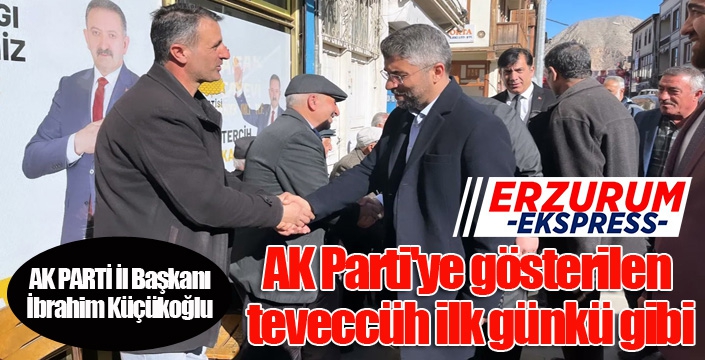 Küçükoğlu; “AK Parti'ye gösterilen teveccüh ilk günkü gibi”