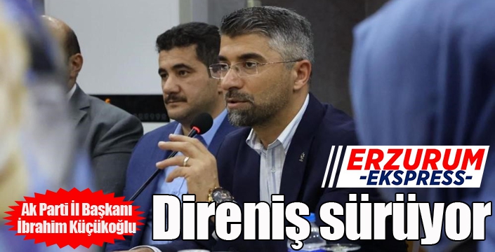 Küçükoğlu: Direniş sürüyor...