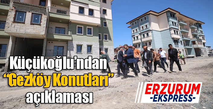 Küçükoğlu’ndan “Gezköy Konutları” açıklaması