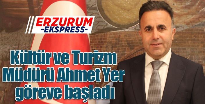 Kültür ve Turizm Müdürü Ahmet Yer göreve başladı
