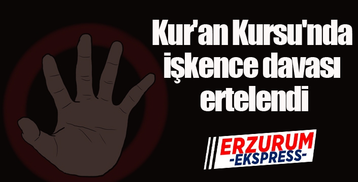 Kur'an Kursu'nda işkence davası ertelendi