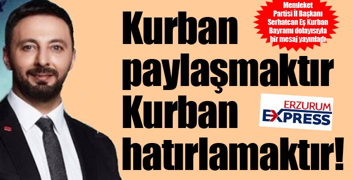 Kurban paylaşmaktır, kurban hatırlamaktır! 
