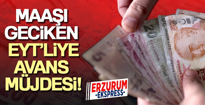 Maaşı geciken EYT'liye avans müjdesi