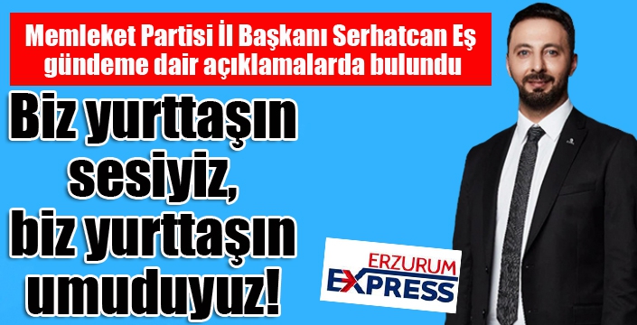 Memleket Partisi İl Başkanı Serhatcan Eş gündeme dair açıklamalarda bulundu.
