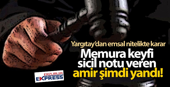 Memura keyfi sicil notu veren amir şimdi yandı