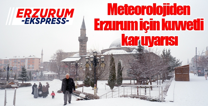 Meteorolojiden Erzurum için kuvvetli kar uyarısı