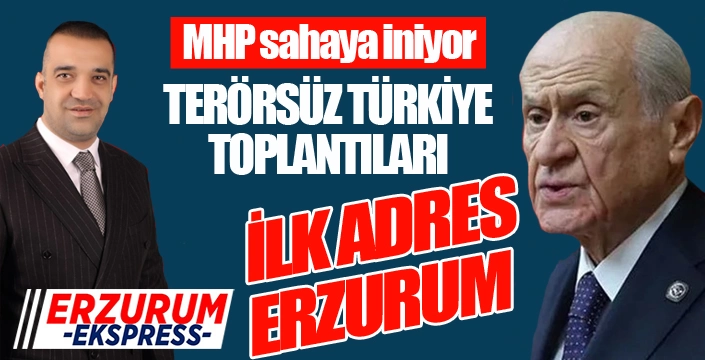 MHP'den Terörsüz Türkiye adımı... İlk adres Erzurum...