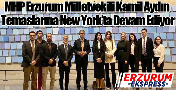 MHP Erzurum Milletvekili Kamil Aydın Temaslarına New York’ta Devam Ediyor