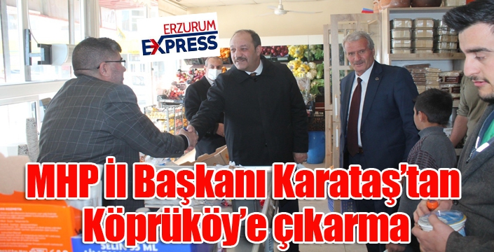 MHP İl Başkanı Karataş’tan Köprüköy’e çıkarma