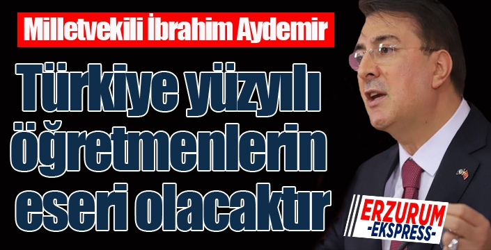 Milletvekili Aydemir: “Türkiye yüzyılı öğretmenlerin eseri olacaktır”