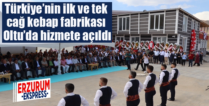 Türkiye’nin ilk ve tek cağ kebap fabrikası Oltu’da hizmete açıldı