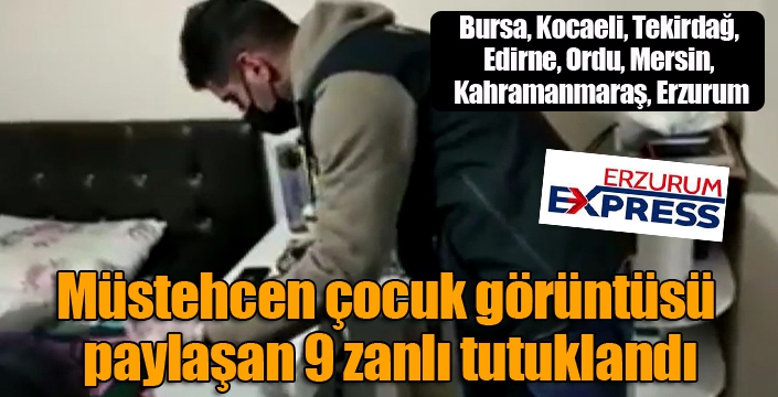 Müstehcen çocuk görüntüsü paylaşan 9 zanlı tutuklandı