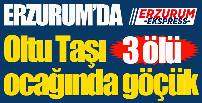 Oltu'da taş ocağında göçük... 3 işçi hayatını kaybetti...
