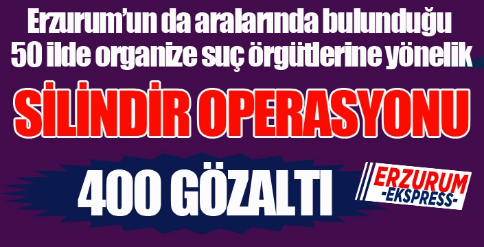 Organize suç çetelerine yönelik 50 ilde ‘Silindir’ operasyonu: 400 gözaltı