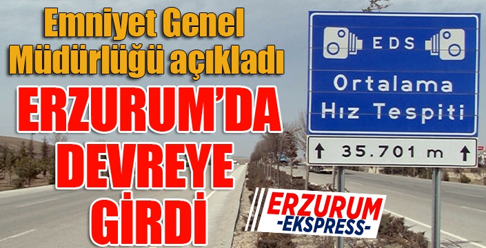 “Ortalama Hız İhlal Tespit Sistemi” Erzurum'da da devreye girdi...