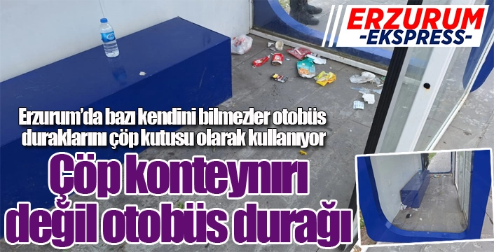 Otobüs duraklarını çöp konteynırına çevirdiler...