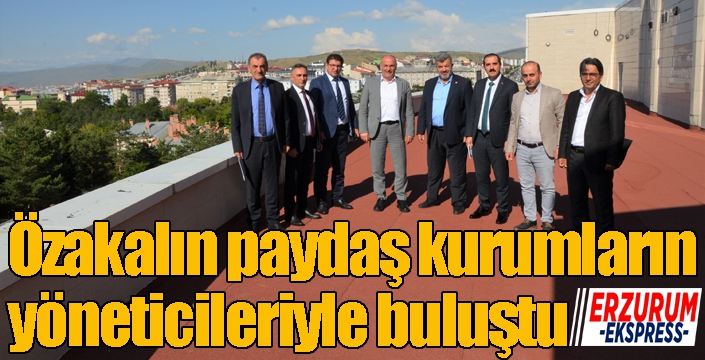 Özakalın paydaş kurumların yöneticileriyle buluştu