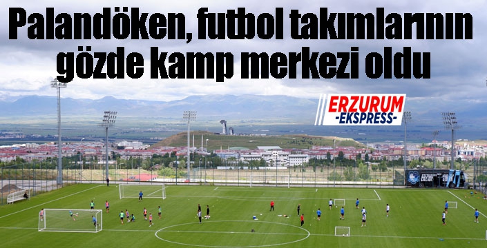 Palandöken, futbol takımlarının gözde kamp merkezi oldu