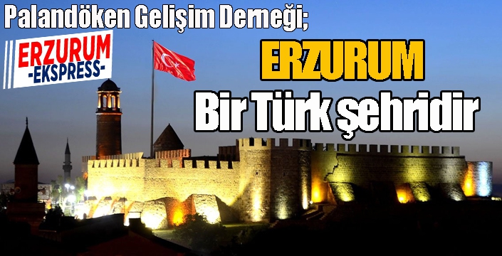 Palandöken Gelişim Derneği; Erzurum bir Türk şehridir