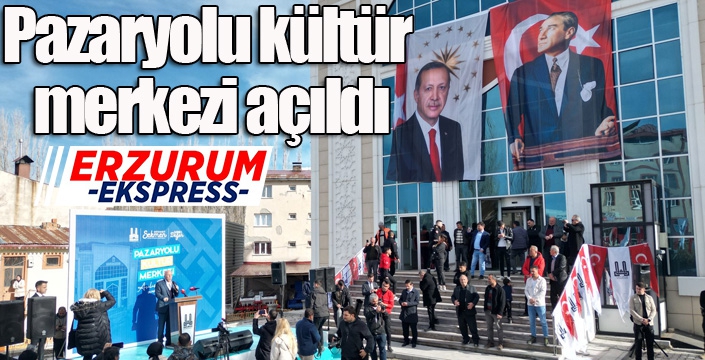 Pazaryolu kültür merkezi açıldı