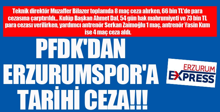 PFDK'DAN ERZURUMSPOR'A TARİHİ CEZA!!!