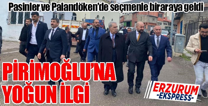 Pirimoğlu, Pasinler ve Palandöken’de seçim çalışması yaptı 