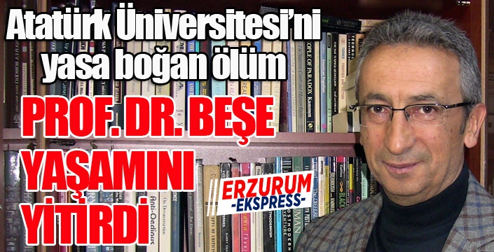 Pro. Dr. Ahmet Beşe yaşamını yitirdi...