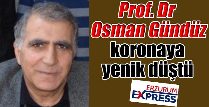 Prof. Dr. Osman Gündüz koronaya yenik düştü...