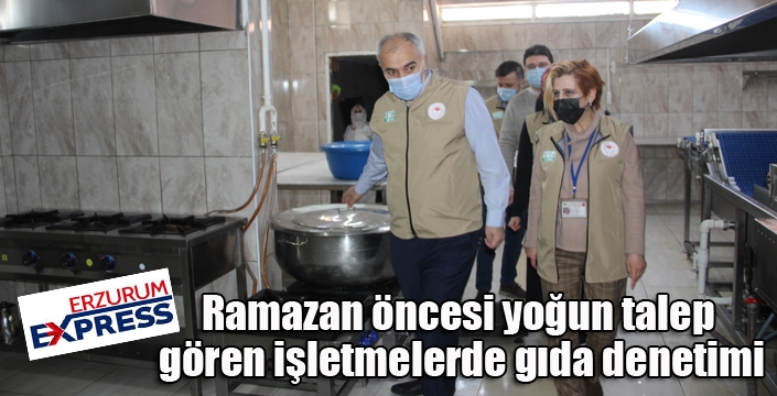 Ramazan öncesi yoğun talep gören işletmelerde gıda denetimi