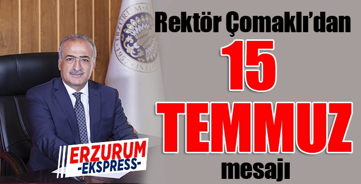 Rektör Çomaklı: “15 Temmuz Demokrasi ve Milli Birlik Günü kutlu olsun”