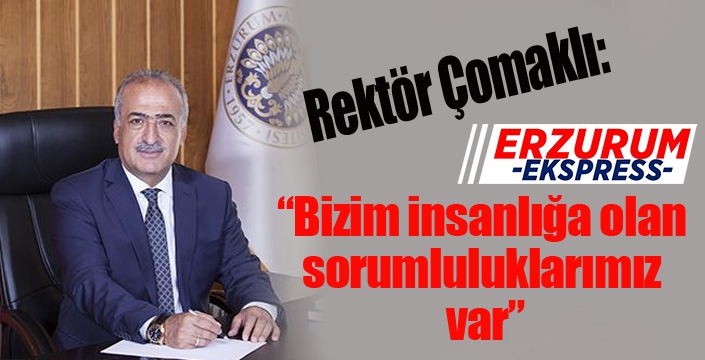 Rektör Çomaklı; “Bizim İnsanlığa Olan Sorumluluklarımız Var”