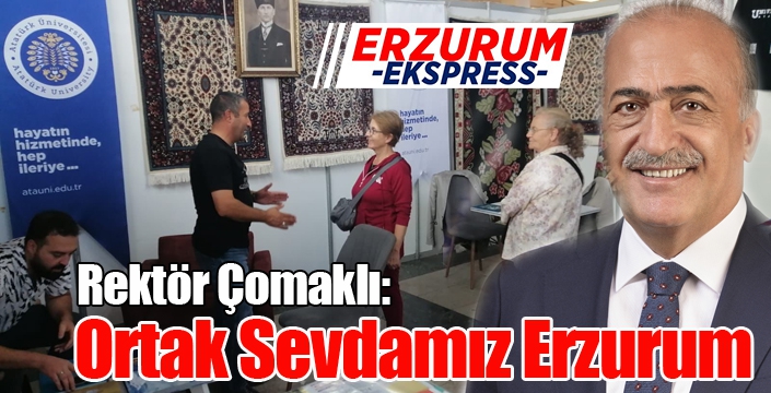 Rektör Çomaklı: “Ortak Sevdamız Erzurum”