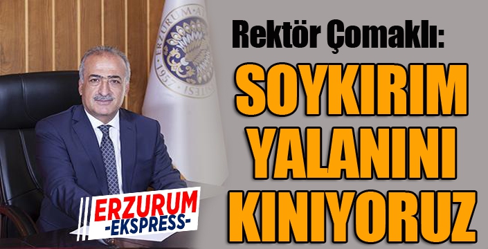 Rektör Çomaklı: Sözde soykırım yalanını kınıyoruz...