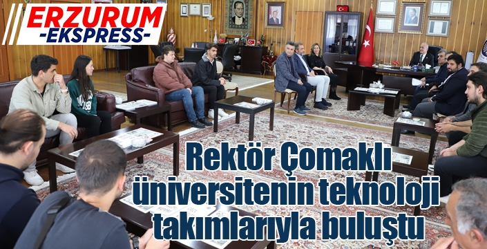 Rektör Çomaklı, üniversitenin teknoloji takımlarıyla buluştu