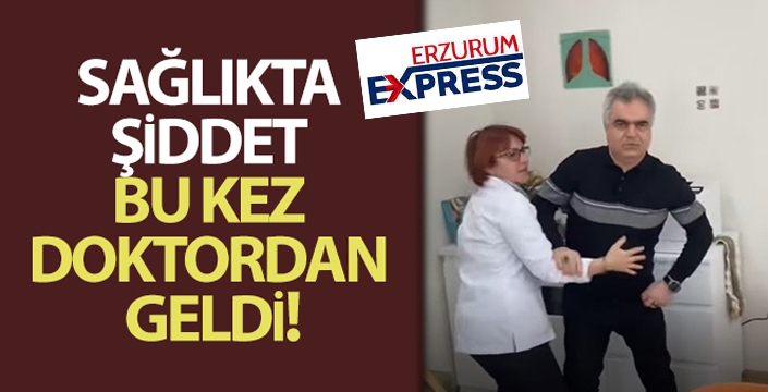 Sağlıkta şiddet bu kez doktordan geldi