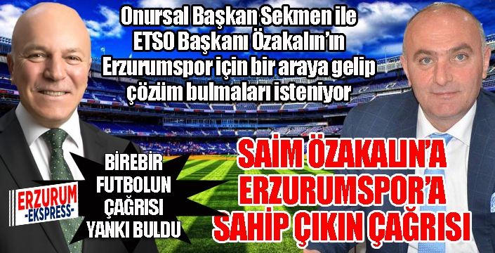 Sekmen ve Özakalın'a Erzurumspor'a sahip çıkın çağrısı...