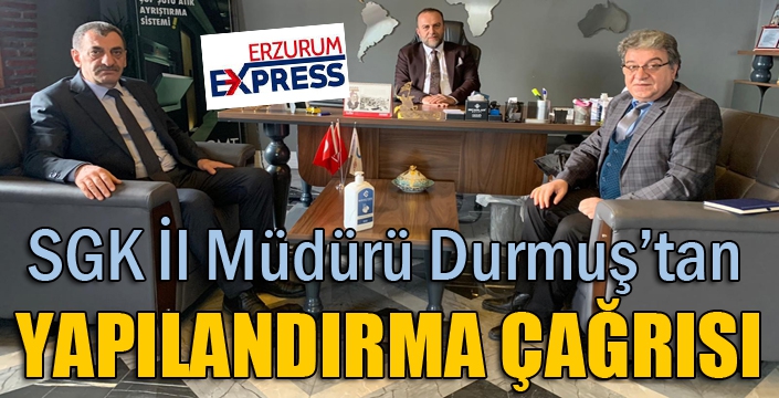 SGK İl Müdürü Durmuş’tan yapılandırma çağrısı