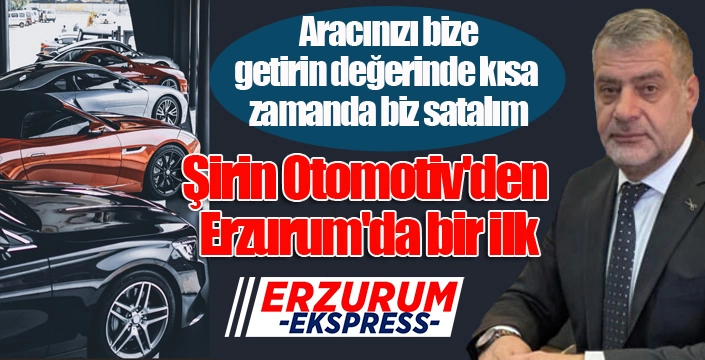 Şirin Otomotiv'den Erzurum'da bir ilk