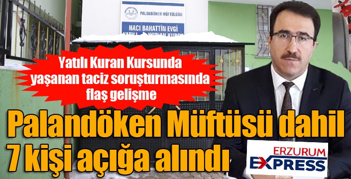 Taciz soruşturmasında flaş gelişme... Palandöken Müftüsü dahil 7 kişi açığa alındı...