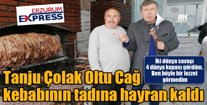 Tanju Çolak, Oltu Cağ kebabının tadına hayran kaldı