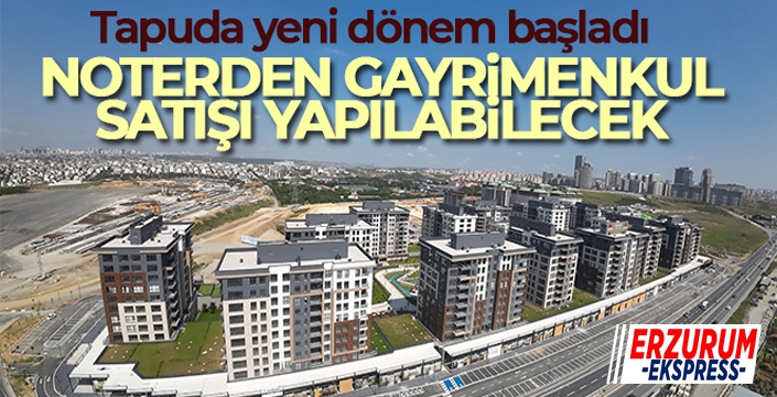 Tapuda yeni dönem başladı: Noterden gayrimenkul satışı yapılabilecek