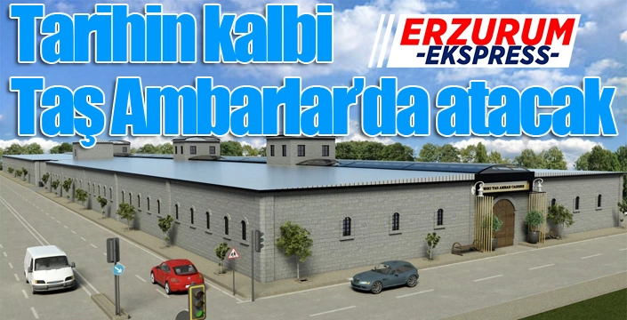 Tarihin kalbi Taş Ambarlar’da atacak