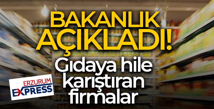 Tarım ve Orman Bakanlığı, gıdada hile yapan firmaları açıkladı