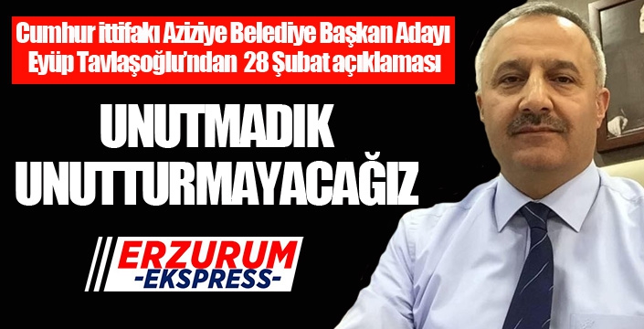 Tavlaşoğlu’ndan 28 Şubat açıklaması: “Unutmadık unutturmayacağız”