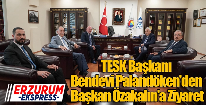 TESK Başkanı Bendevi Palandöken'den Başkan Özakalın'a Ziyaret