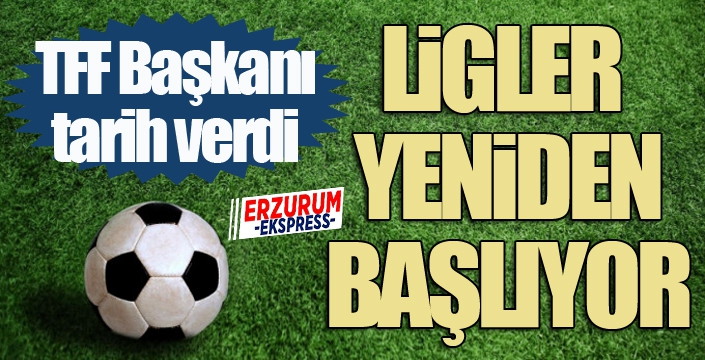 TFF Başkanı açıkladı... Ligler başlıyor...